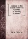 Memoir of Rev. Daniel Holbrook Gillette, of Mobile, Alabama - W B. Gillette