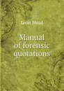 Manual of forensic quotations - Leon Mead