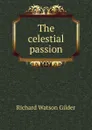 The celestial passion - Gilder Richard Watson