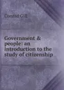 Government . people: an introduction to the study of citizenship - Conrad Gill