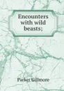 Encounters with wild beasts; - Gillmore Parker
