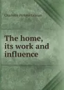 The home, its work and influence - Charlotte Perkins Gilman