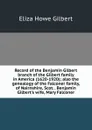 Record of the Benjamin Gilbert branch of the Gilbert family in America (1620-1920); also the genealogy of the Falconer family, of Nairnshire, Scot. . Benjamin Gilbert.s wife, Mary Falconer - Eliza Howe Gilbert