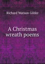 A Christmas wreath poems - Gilder Richard Watson
