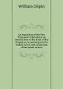 An exposition of the New Testament; intended as an introduction to the study of the Scriptures, by pointing out the leading sense, and connection of the sacred writers - Gilpin William