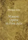 Manon: Opera in Five Acts - Philippe Gille