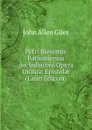 Petri Blesensis Bathoniensis Archidiaconi Opera Omnia: Epistolae (Latin Edition) - John Allen Giles