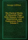 The Poetical Works of Alexander Pope: With Memoir, Critical Dissertation, and Explanatory Notes, Volume 2 - Gilfillan George