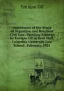 Importance of the Study of Argentine and Brazilian Civil Law: Opening Address by Enrique Gil at Kent Hall, Columbia University Law School . February, 1921 - Enrique Gil