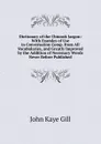 Dictionary of the Chinook Jargon: With Examles of Use in Conversation Comp. from All Vocabularies, and Greatly Improved by the Addition of Necessary Words Never Before Published. - John Kaye Gill