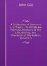 A Collection of Sermons and Tracts .: To Which Are Prefixed, Memoirs of the Life, Writing, and Character of the Author, Volume 3 - John Gill