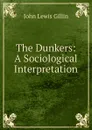 The Dunkers: A Sociological Interpretation - John Lewis Gillin