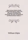 Observations, Relative Chiefly to Picturesque Beauty, Made in the Year 1772, On Several Parts of England;: Particularly the Mountains, and Lakes of Cumberland, and Westmoreland, Volume 2 - Gilpin William