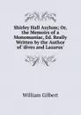 Shirley Hall Asylum; Or, the Memoirs of a Monomaniac, Ed. Really Written by the Author of .dives and Lazarus.. - Gilbert William