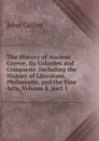 The History of Ancient Greece, Its Colonies and Conquests .Including the History of Literature, Philosophy, and the Fine Arts, Volume 4,.part 1 - John Gillies