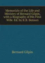 Memorials of the Life and Ministry of Bernard Gilpin, with a Biography of His First Wife. Ed. by R.B. Benson - Bernard Gilpin