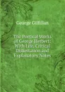 The Poetical Works of George Herbert: With Life, Critical Dissertation and Explanatory Notes - Gilfillan George