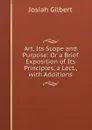 Art, Its Scope and Purpose: Or a Brief Exposition of Its Principles, a Lect., with Additions - Josiah Gilbert