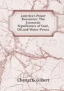 America.s Power Resources: The Economic Significance of Coal, Oil and Water-Power - Chester G. Gilbert