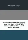 Animal Painters of England from the Year 1650: A Brief History of Their Lives and Works, Volume 2 - Gilbey Walter