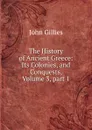 The History of Ancient Greece: Its Colonies, and Conquests, Volume 3,.part 1 - John Gillies