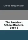 The American School Readers, Book 5 - Charles Benajah Gilbert