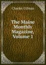 The Maine Monthly Magazine, Volume 1 - Charles Gilman