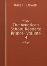 The American School Readers: Primer-, Volume 4 - Kate F. Oswell