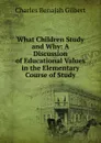 What Children Study and Why: A Discussion of Educational Values in the Elementary Course of Study - Charles Benajah Gilbert