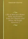 Life of William Blake: With Selections from His Poems and Other Writings, Volume 2 - Alexander Gilchrist