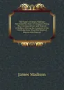 The Papers of James Madison: Purchased by Order of Congress; Being His Correspondence and Reports of Debates During the Congress of the Confederation . from the Original Manuscripts Deposit - Madison James