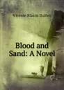 Blood and Sand: A Novel - Vicente Blasco Ibanez