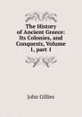 The History of Ancient Greece: Its Colonies, and Conquests, Volume 1,.part 1 - John Gillies