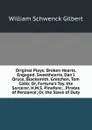 Original Plays: Broken Hearts. Engaged. Sweethearts. Dan.l Druce, Blacksmith. Gretchen. Tom Cobb; Or, Fortune.s Toy. the Sorcerer. H.M.S. Pinafore; . Pirates of Penzance; Or, the Slave of Duty - W.S. Gilbert