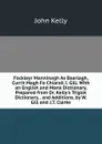 Fockleyr Manninagh As Baarlagh, Currit Magh Fo Chiarail I. Gill. With an English and Manx Dictionary, Prepared from Dr. Kelly.s Triglot Dictionary, . and Additions, by W. Gill and J.T. Clarke - John Kelly