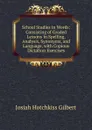 School Studies in Words: Consisting of Graded Lessons in Spelling, Analysis, Synonyms, and Language, with Copious Dictation Exercises - Josiah Hotchkiss Gilbert