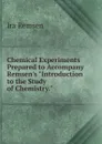 Chemical Experiments Prepared to Accompany Remsen.s 