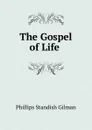 The Gospel of Life . - Phillips Standish Gilman