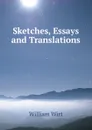 Sketches, Essays and Translations - William Wirt