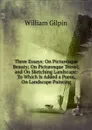 Three Essays: On Picturesque Beauty; On Picturesque Travel; and On Sketching Landscape: To Which Is Added a Poem, On Landscape Painting - Gilpin William