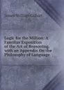 Logic for the Million: A Familiar Exposition of the Art of Reasoning, with an Appendix On the Philosophy of Language - James William Gilbart
