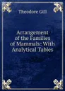 Arrangement of the Families of Mammals: With Analytical Tables - Theodore Gill