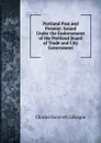 Portland Past and Present: Issued Under the Endorsement of the Portland Board of Trade and City Government - Charles Bancroft Gillespie