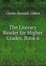 The Literary Reader for Higher Grades, Book 6 - Charles Benajah Gilbert