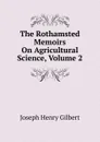 The Rothamsted Memoirs On Agricultural Science, Volume 2 - Joseph Henry Gilbert