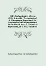 Gill.s Technological Afterw. Gill.s Scientific, Technological . Microscopic Repository; Or, Discoveries and Improvements in the Useful Arts, a . Technical Repository, by T. Gill, Volume 1 - Technological And Mic Gill's Scientific