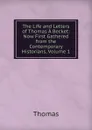 The Life and Letters of Thomas A Becket: Now First Gathered from the Contemporary Historians, Volume 1 - Thomas à Kempis