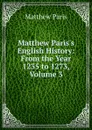 Matthew Paris.s English History: From the Year 1235 to 1273, Volume 3 - Matthew Paris