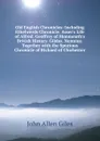 Old English Chronicles: Including Ethelwerds Chronicle. Asser.s Life of Alfred. Geoffrey of Monmouth.s British History. Gildas. Nennius. Together with the Spurious Chronicle of Richard of Chichester - John Allen Giles