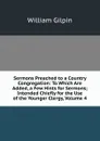 Sermons Preached to a Country Congregation: To Which Are Added, a Few Hints for Sermons; Intended Chiefly for the Use of the Younger Clergy, Volume 4 - Gilpin William